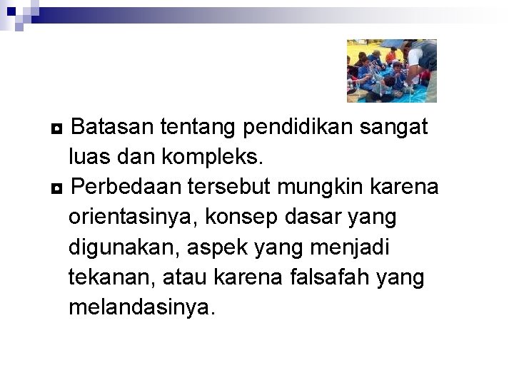 ◘ Batasan tentang pendidikan sangat luas dan kompleks. ◘ Perbedaan tersebut mungkin karena orientasinya,