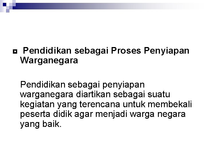 ◘ Pendidikan sebagai Proses Penyiapan Warganegara Pendidikan sebagai penyiapan warganegara diartikan sebagai suatu kegiatan