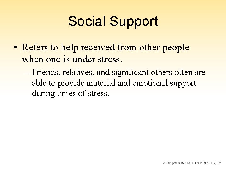 Social Support • Refers to help received from other people when one is under