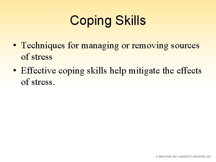 Coping Skills • Techniques for managing or removing sources of stress • Effective coping