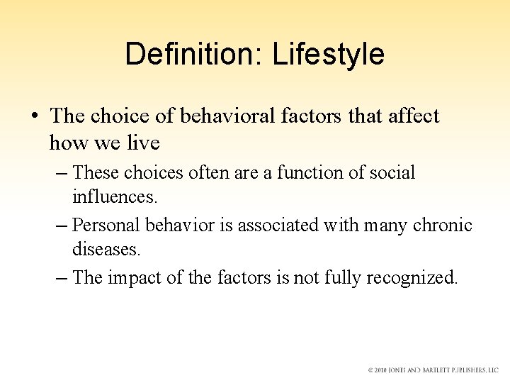 Definition: Lifestyle • The choice of behavioral factors that affect how we live –
