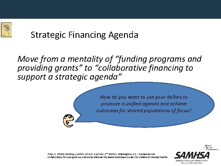 Strategic Financing Agenda Move from a mentality of “funding programs and providing grants” to