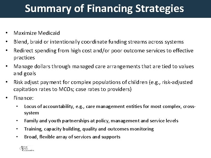 Summary of Financing Strategies • Maximize Medicaid • Blend, braid or intentionally coordinate funding