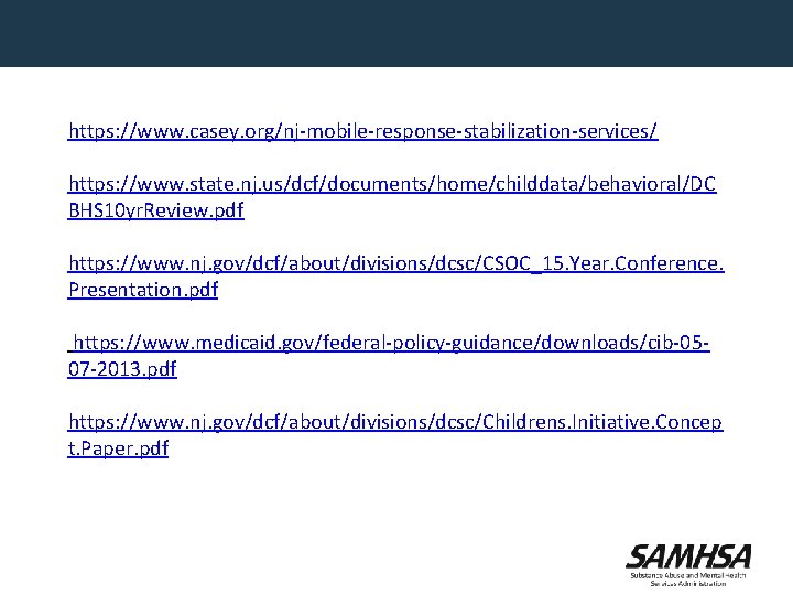 References Continued: https: //www. casey. org/nj-mobile-response-stabilization-services/ https: //www. state. nj. us/dcf/documents/home/childdata/behavioral/DC BHS 10 yr.