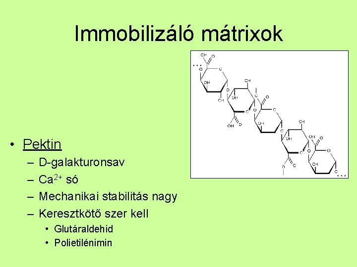 Immobilizáló mátrixok • Pektin – – D-galakturonsav Ca 2+ só Mechanikai stabilitás nagy Keresztkötő