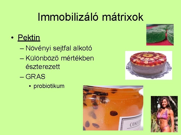 Immobilizáló mátrixok • Pektin – Növényi sejtfal alkotó – Különböző mértékben észterezett – GRAS