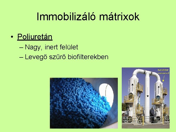 Immobilizáló mátrixok • Poliuretán – Nagy, inert felület – Levegő szűrő biofilterekben 
