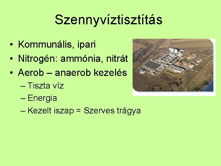 Szennyvíztisztítás • Kommunális, ipari • Nitrogén: ammónia, nitrát • Aerob – anaerob kezelés –