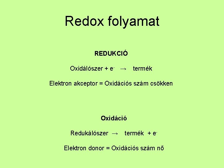 Redox folyamat REDUKCIÓ Oxidálószer + e- → termék Elektron akceptor = Oxidációs szám csökken