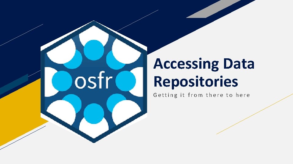 Accessing Data Repositories Getting it from there to here 