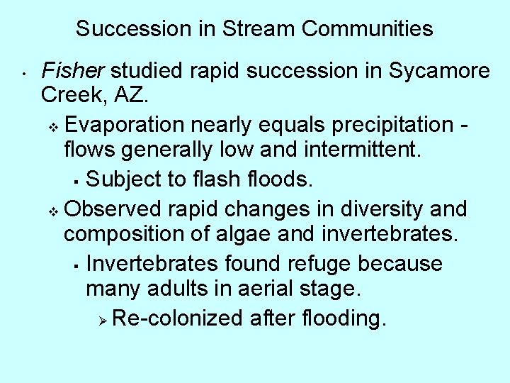 Succession in Stream Communities • Fisher studied rapid succession in Sycamore Creek, AZ. v