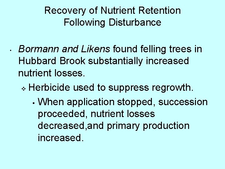 Recovery of Nutrient Retention Following Disturbance • Bormann and Likens found felling trees in