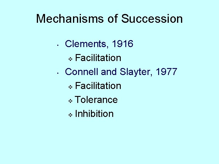 Mechanisms of Succession • • Clements, 1916 v Facilitation Connell and Slayter, 1977 v