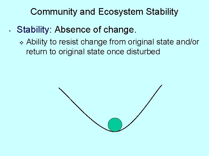 Community and Ecosystem Stability • Stability: Absence of change. v Ability to resist change
