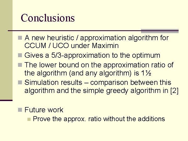 Conclusions n A new heuristic / approximation algorithm for CCUM / UCO under Maximin