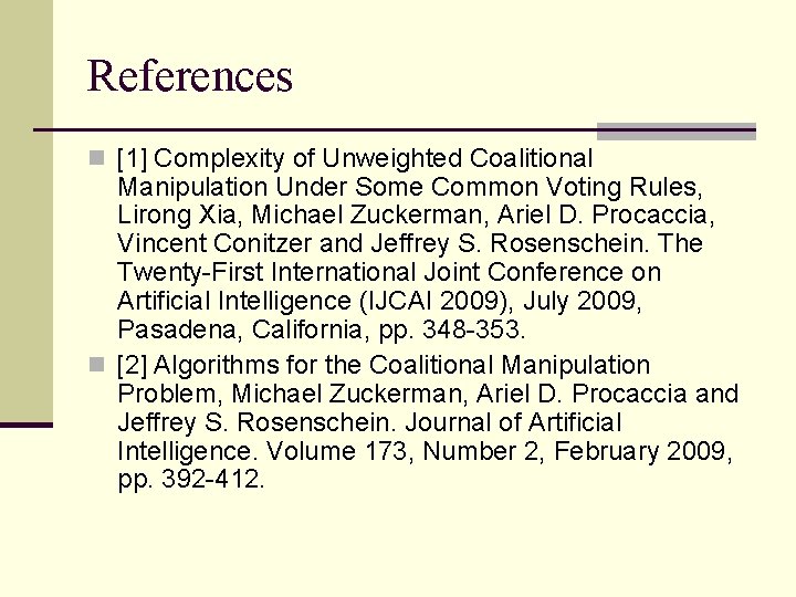 References n [1] Complexity of Unweighted Coalitional Manipulation Under Some Common Voting Rules, Lirong