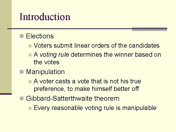 Introduction n Elections n Voters submit linear orders of the candidates n A voting