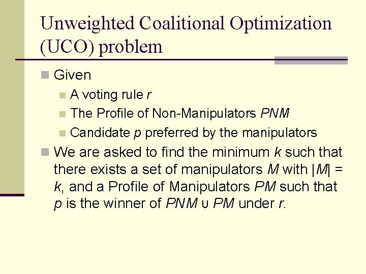 Unweighted Coalitional Optimization (UCO) problem n Given n A voting rule r n The