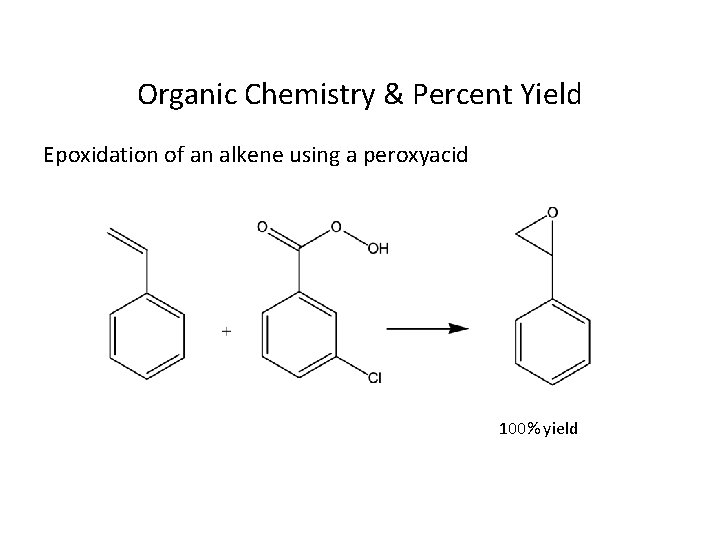 Organic Chemistry & Percent Yield Epoxidation of an alkene using a peroxyacid 100% yield