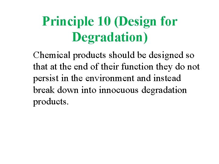 Principle 10 (Design for Degradation) Chemical products should be designed so that at the