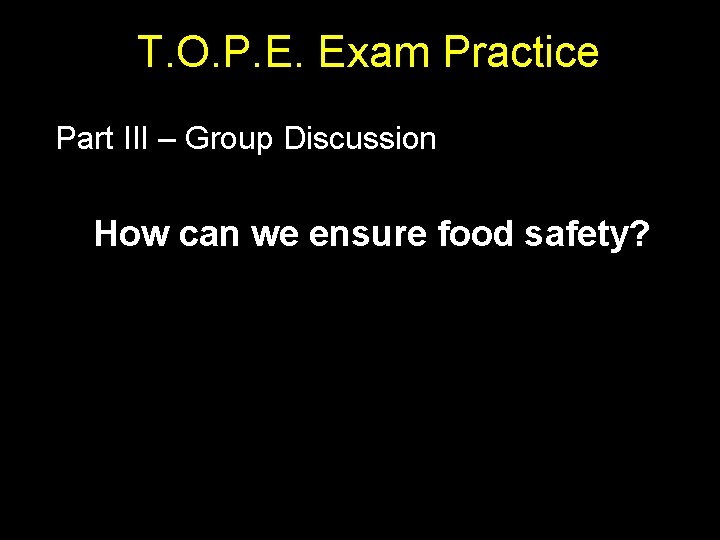 T. O. P. E. Exam Practice Part III – Group Discussion How can we