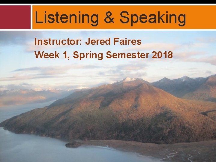 Listening & Speaking Instructor: Jered Faires Week 1, Spring Semester 2018 