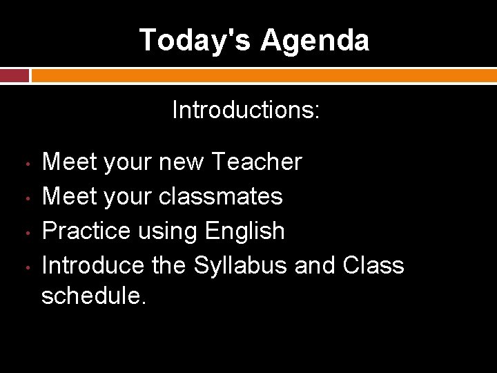 Today's Agenda Introductions: • • Meet your new Teacher Meet your classmates Practice using