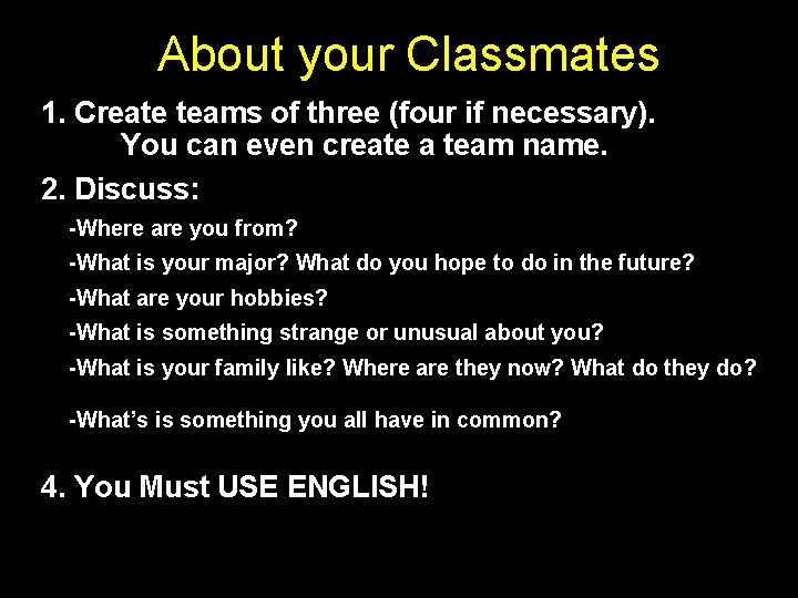 About your Classmates 1. Create teams of three (four if necessary). You can even
