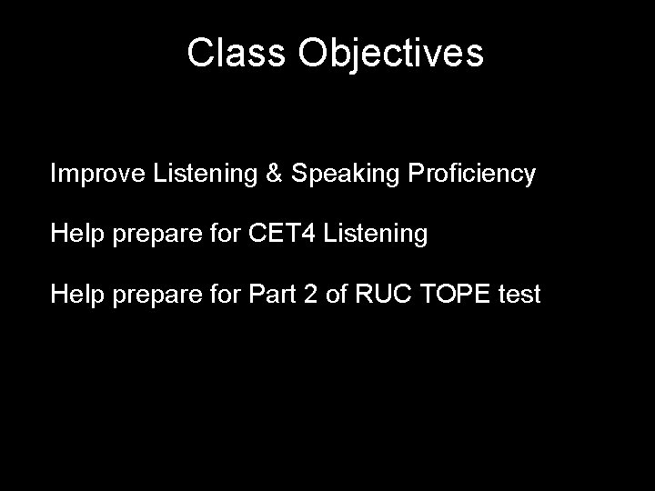 Class Objectives Improve Listening & Speaking Proficiency Help prepare for CET 4 Listening Help