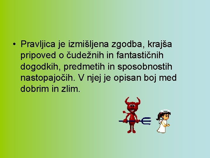  • Pravljica je izmišljena zgodba, krajša pripoved o čudežnih in fantastičnih dogodkih, predmetih