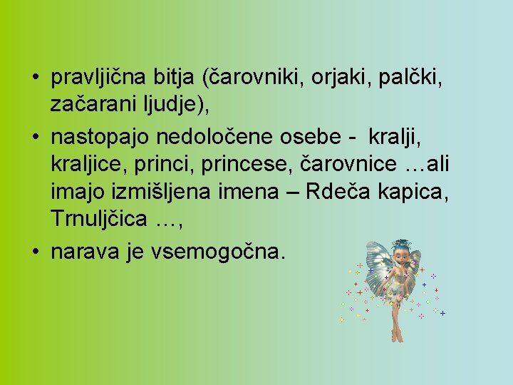  • pravljična bitja (čarovniki, orjaki, palčki, začarani ljudje), • nastopajo nedoločene osebe -