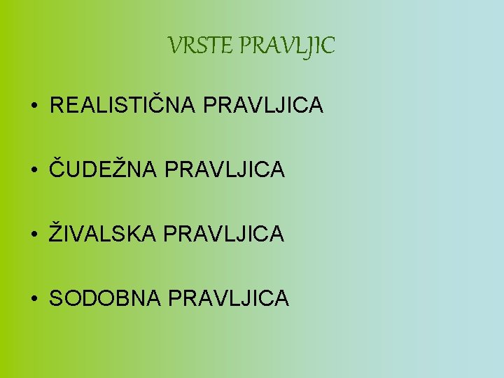 VRSTE PRAVLJIC • REALISTIČNA PRAVLJICA • ČUDEŽNA PRAVLJICA • ŽIVALSKA PRAVLJICA • SODOBNA PRAVLJICA