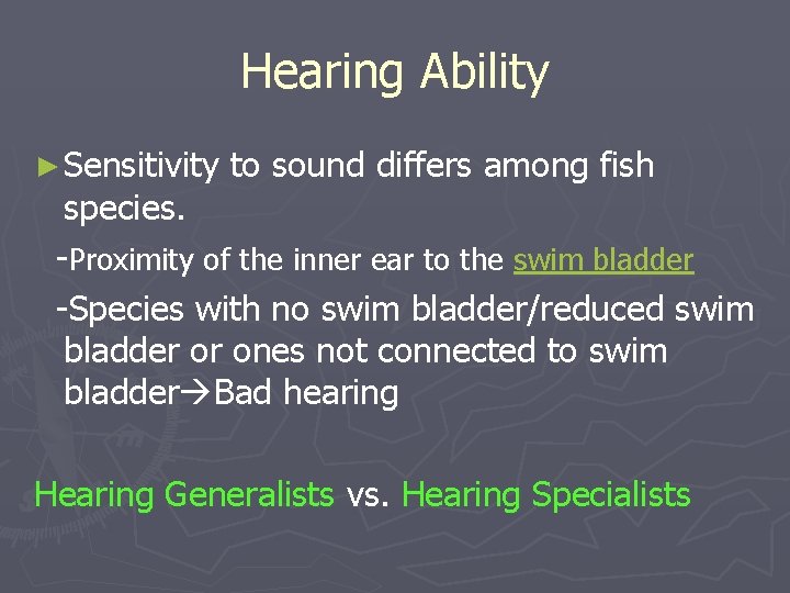 Hearing Ability ► Sensitivity to sound differs among fish species. -Proximity of the inner