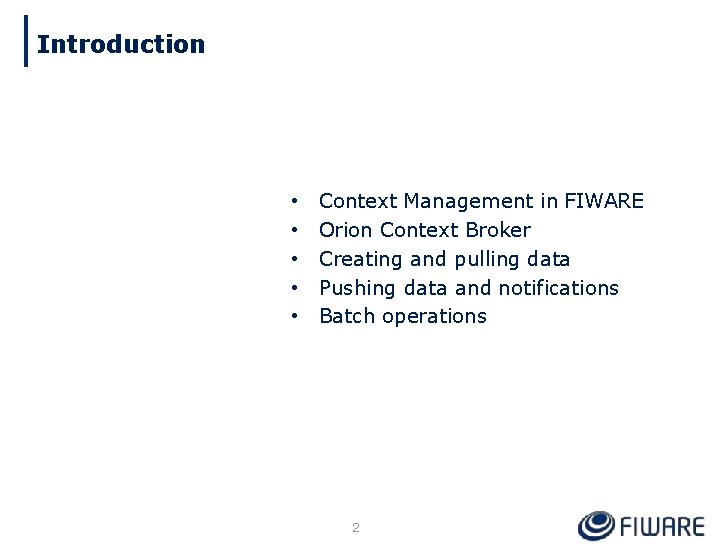 Introduction • • • Context Management in FIWARE Orion Context Broker Creating and pulling
