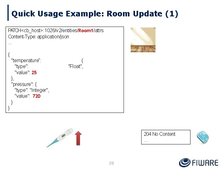 Quick Usage Example: Room Update (1) PATCH<cb_host>: 1026/v 2/entities/Room 1/attrs Content-Type: application/json. . .
