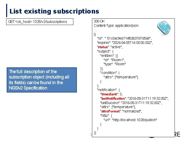 List existing subscriptions GET <cb_host>: 1026/v 2/subscriptions The full description of the subscription object