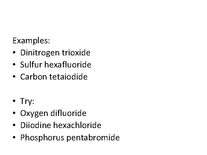 Examples: • Dinitrogen trioxide • Sulfur hexafluoride • Carbon tetaiodide • • Try: Oxygen
