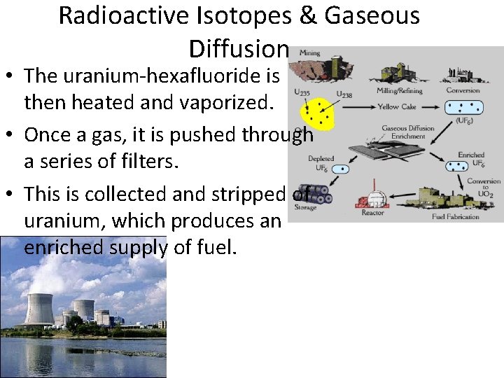 Radioactive Isotopes & Gaseous Diffusion • The uranium-hexafluoride is then heated and vaporized. •