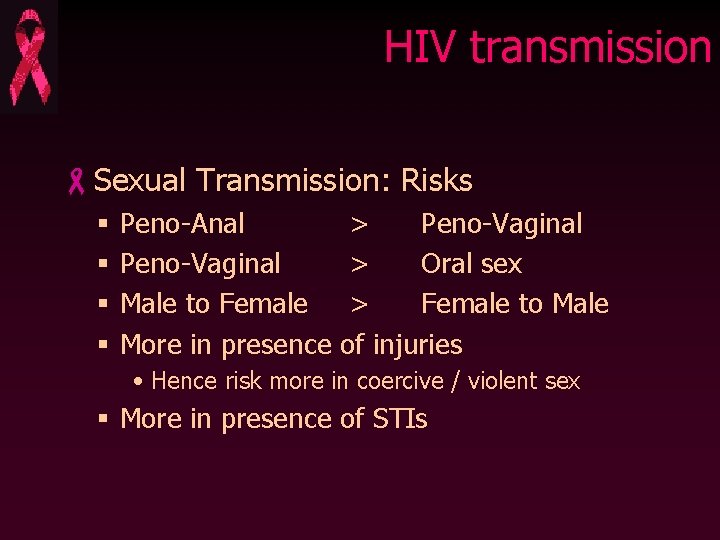 HIV transmission -Sexual Transmission: Risks § § Peno-Anal Peno-Vaginal Male to Female More in