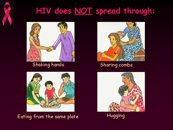 HIV does NOT spread through: Shaking hands Sharing combs Eating from the same plate