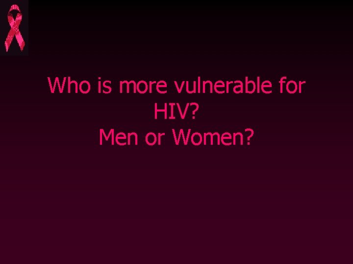 Who is more vulnerable for HIV? Men or Women? 