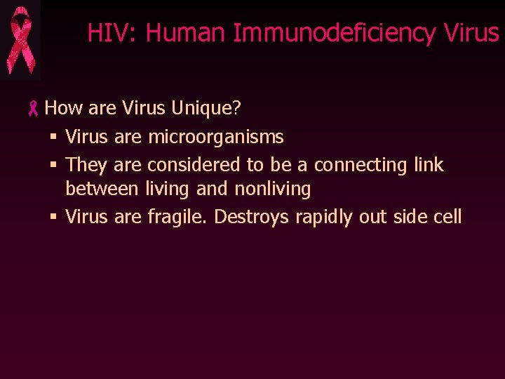 HIV: Human Immunodeficiency Virus -How are Virus Unique? § Virus are microorganisms § They