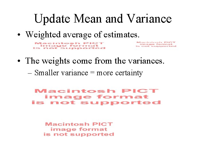 Update Mean and Variance • Weighted average of estimates. • The weights come from