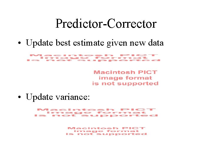 Predictor-Corrector • Update best estimate given new data • Update variance: 