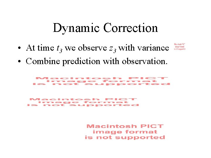 Dynamic Correction • At time t 3 we observe z 3 with variance •