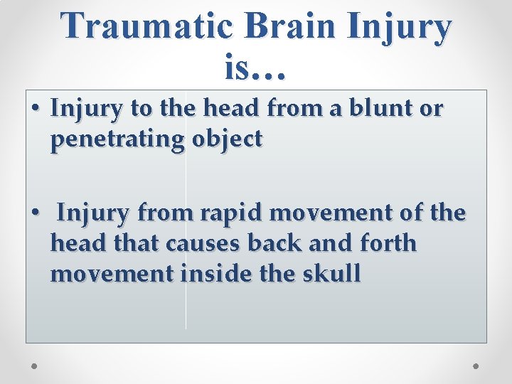 Traumatic Brain Injury is… • Injury to the head from a blunt or penetrating