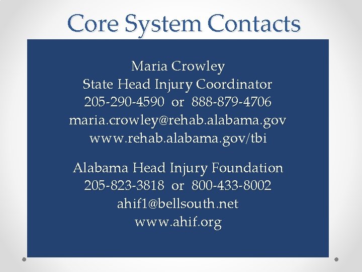 Core System Contacts Maria Crowley State Head Injury Coordinator 205 -290 -4590 or 888