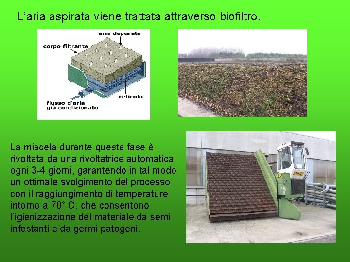 L’aria aspirata viene trattata attraverso biofiltro. La miscela durante questa fase è rivoltata da