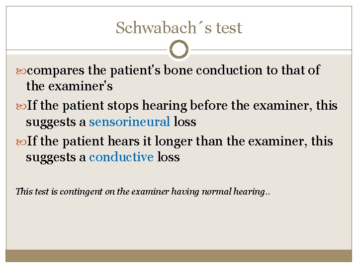 Schwabach´s test compares the patient's bone conduction to that of the examiner's If the