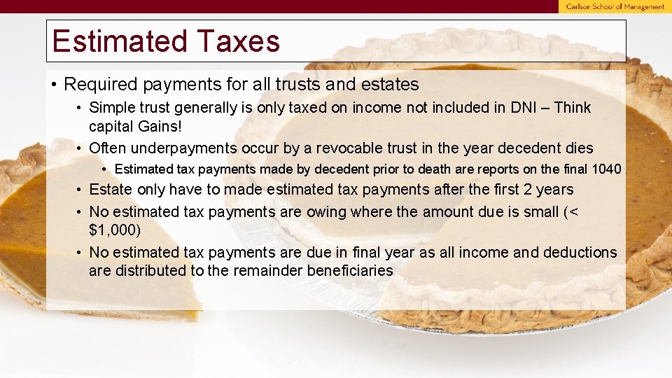 Estimated Taxes • Required payments for all trusts and estates • Simple trust generally